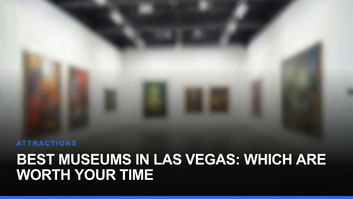 Best Museums in Las Vegas: Which Are Worth Your Time
