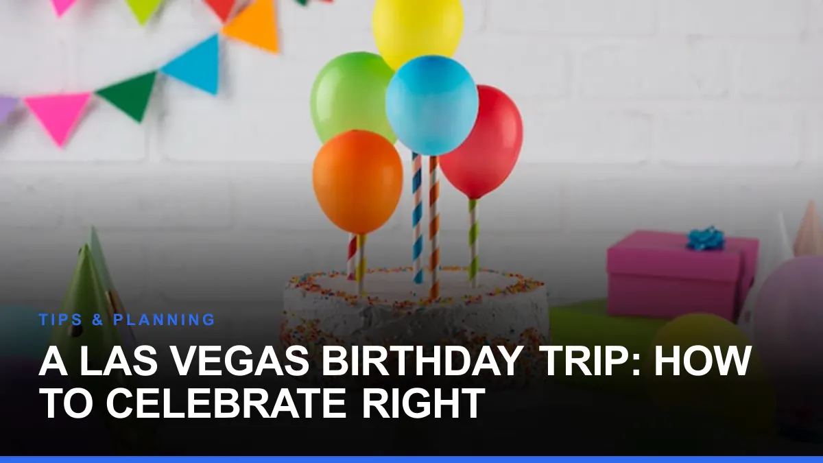 A Las Vegas Birthday Trip: How to Celebrate Right